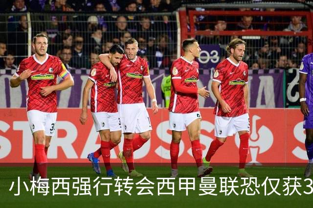 小梅西强行转会西甲曼联恐仅获30万！其飞赴巴萨谈判，皇马已接洽数月